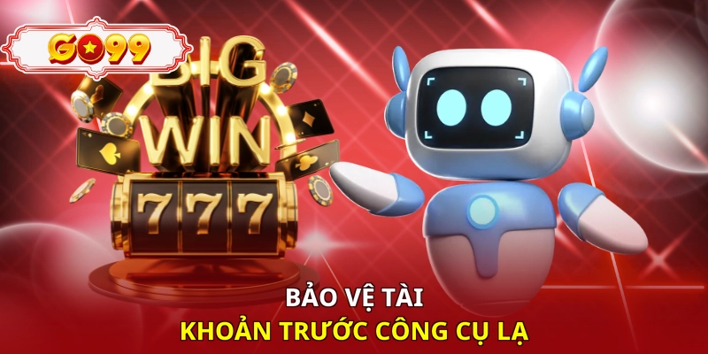 Bảo vệ tài khoản trước công cụ lạ
