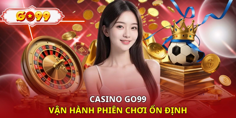 Casino Go99 vận hành phiên chơi ổn định