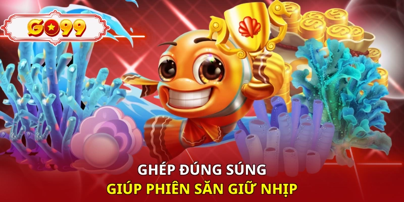Ghép đúng súng giúp phiên săn giữ nhịp