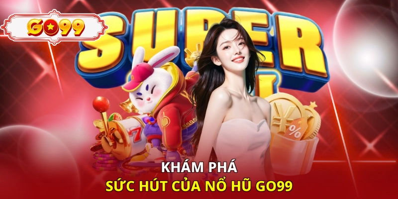 Khám phá sức hút của nổ hũ Go99