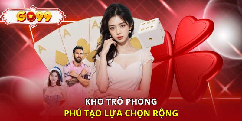 Kho trò phong phú tạo lựa chọn rộng