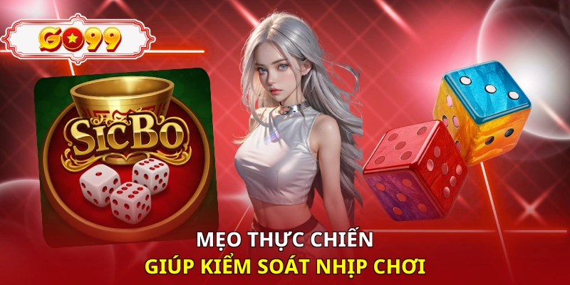 Mẹo thực chiến giúp kiểm soát nhịp chơi