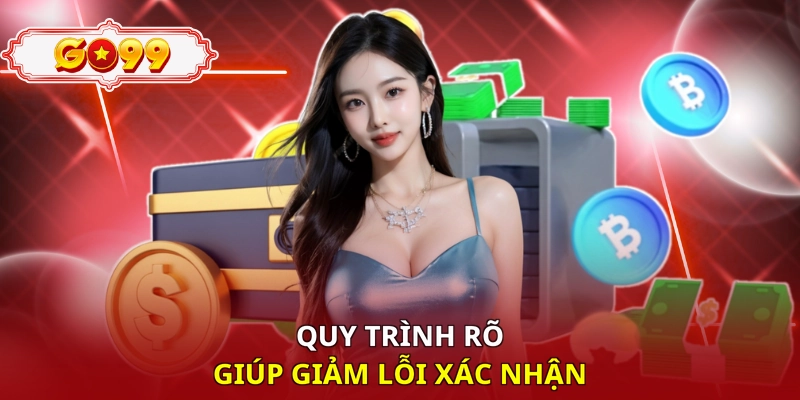 Quy trình rõ giúp giảm lỗi xác nhận
