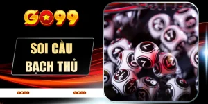 Soi Cầu Bạch Thủ GO99 - 1 Phát Trúng Lớn, Bứt Phá Giàu Sang