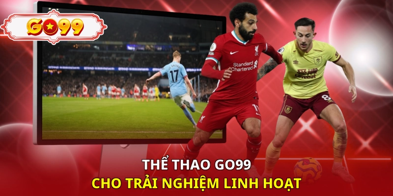 Thể thao Go99 cho trải nghiệm linh hoạt