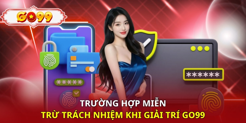 Trường hợp miễn trừ trách nhiệm khi giải trí Go99